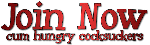 Join Cum Hungry Cocksuckers Now